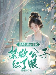 通房身娇体软，禁欲公子红了眼姜折酒谢景澜通房身娇体软，禁欲公子红了眼全文免费阅读【完整章节】