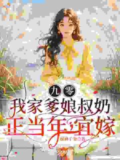 无弹窗小说九零：我家爹娘叔奶正当年，宜嫁 作者财神千金