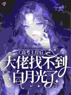 （全集-免费）高考上岸后，大佬找不到白月光了完本小说_苏念秋苏建国全文免费阅读