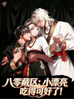 抖音爆款八零藏区：小漂亮吃得可好了！小说免费阅读
