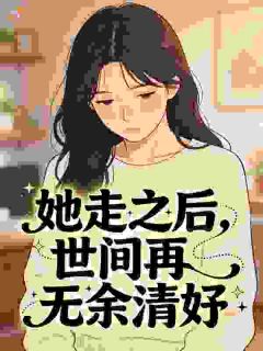 精彩小说她走之后，世间再无余清妤余清妤霍知礼全章节在线阅读