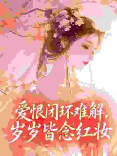 完整版爱恨闭环难解，岁岁皆念红妆萧景琰沈微年小说免费在线阅读