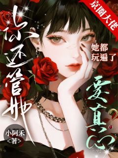 抖音热推小说京圈大佬她都玩遍了，你还管她要真心？全文在线阅读