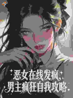 免费完结小说恶女在线发疯，男主疯狂自我攻略宋南枝容翊尘无弹窗免费阅读