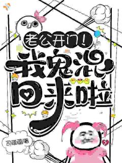 新书推荐老公开门！我鬼混回来啦完整版小说-棠之谢鹤邻最新章节阅读