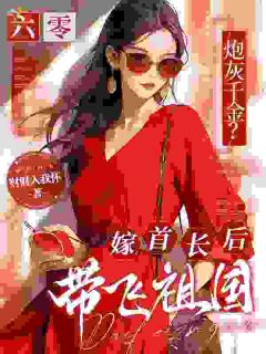 六零炮灰千金？嫁首长后带飞祖国(慕知音江北深)全文完整版阅读