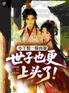 小丫鬟一躲再躲，世子也更上头了！姚清沈从寰小丫鬟一躲再躲，世子也更上头了！全文免费阅读【完整章节】
