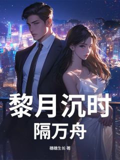 蒋聿舟容知黎小说(黎月沉时隔万舟)_蒋聿舟容知黎小说最新章节