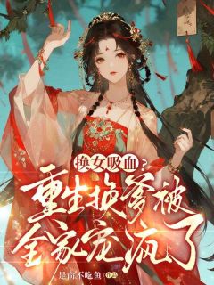 姜拂萧衍小说换女吸血？重生换爹被全家宠疯了免费阅读