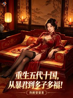 重生五代十国，从暴君到多子多福在哪免费看，孟昶赵匡胤小说章节目录阅读