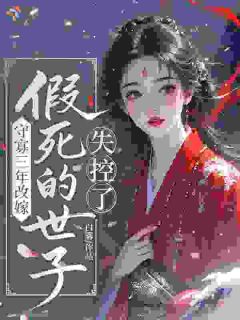 沈云初祁烬小说全文免费阅读守寡三年改嫁，假死的世子失控了全文免费阅读