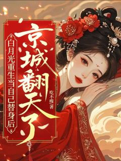 白月光重生当自己替身后，京城翻天了小说最新章节-主角洛明珠封昭全文免费阅读