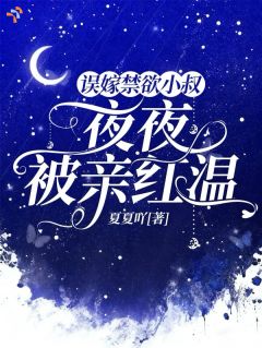 误嫁禁欲小叔，夜夜被亲红温南溪明澈-小说未删减阅读