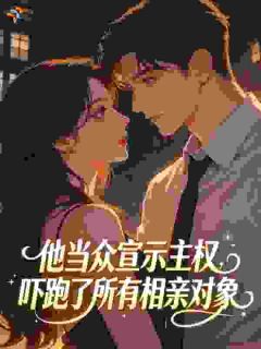 (独家)他当众宣示主权，吓跑了所有相亲对象木清叙肖淮璟小说