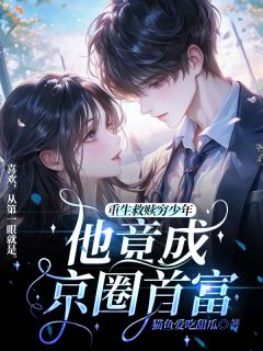 重生救赎穷少年，他竟成京圈首富小说免费阅读 姜知栀程曜大结局完整版
