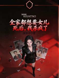 全家都想要女儿死后,我杀疯了全本小说(全家都想要女儿死后,我杀疯了)全文阅读