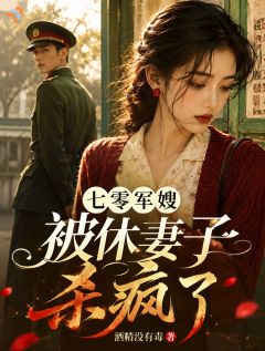 抖音七零军嫂,被休妻子杀疯了txt小说阅读