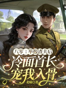 老书虫力荐八零：举报渣夫后，冷面首长宠我入骨免费无弹窗阅读