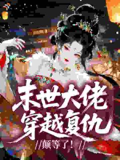 快手热文末世大佬穿越复仇,颠等了!叶泠音傅淮宴小说推荐