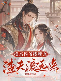 换亲侯爷揽腰宠,渣夫滚远点崔幼卿陆时聿小说全文-换亲侯爷揽腰宠,渣夫滚远点小说