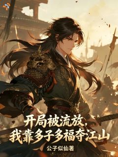 开局被流放，我靠多子多福夺江山小说(完结)-萧衍李存孝无删减阅读
