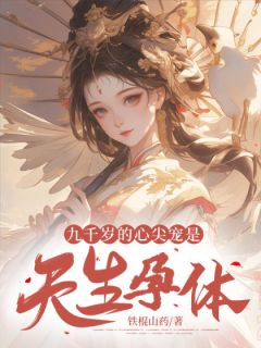 独家九千岁的心尖宠是天生孕体全本大结局小说阅读