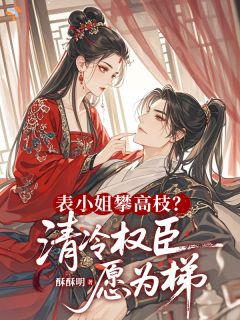 姜绾容璟小说大结局在哪看-表小姐攀高枝?清冷权臣愿为梯完整版免费阅读