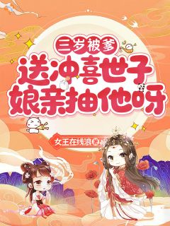 三岁被爹送冲喜世子，娘亲抽他呀小说-苏婉婉苏柔全篇阅读
