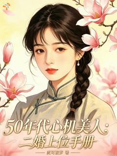 爆款小说50年代心机美人：二婚上位手册主角沈令仪孟庆山全文在线完本阅读