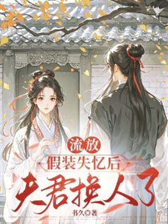 快手热推流放：假装失忆后，夫君换人了小说主角苏青葵萧韫玉在线阅读