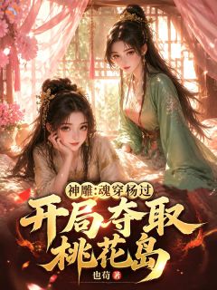 神雕:魂穿杨过,开局夺取桃花岛杨过黄蓉小说全章节最新阅读