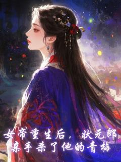 女帝重生后，状元郎亲手杀了他的青梅陆仰之阿莲大结局小说全章节阅读