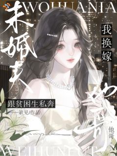 (全本)未婚夫跟贫困生私奔,我换嫁他哥主角时清铃祁梵全文目录畅读