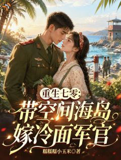 精彩小说重生七零：带空间海岛嫁冷面军官林清夏林婉婉全章节在线阅读