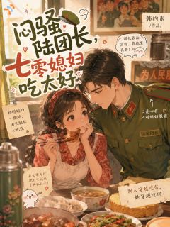 闷骚陆团长,七零媳妇吃太好小说-林若梅陆廷骁全篇阅读