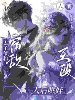 快手热文太子爷和宿敌,人前互殴人后哄娃叶清欢沈肆淮小说推荐
