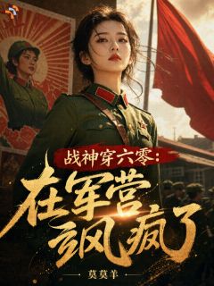 抖音战神穿六零:在军营飒疯了txt小说阅读