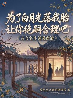 为了白月光落我胎让你绝嗣合理吧小说好看吗 顾绾宁江砚之最后结局如何