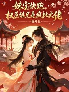 妹宝快跑，权臣继兄是疯批大佬姜云知谢砚辞全章节在线阅读
