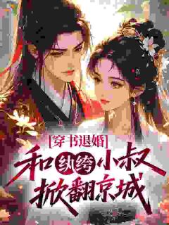 抖音穿书退婚，和纨绔小叔掀翻京城小说章节阅读