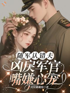 火爆随军认错夫，凶戾军官嘴嫌心宠小说，主角是苏夏裴骁在线阅读全文无删减