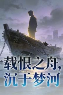 抖音完结载恨之舟，沉于梦河姜明淮秦清露(全文在线阅读)