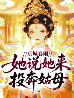 京城春雨，她说她来投奔姑母小说_京城春雨，她说她来投奔姑母小说结局阅读
