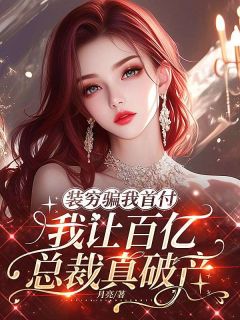抖音小说装穷骗我首付,我让百亿总裁真破产,主角孟初夏段柏川最后结局小说全文免费