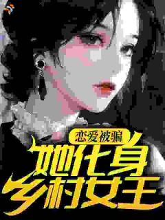 恋爱被骗,她化身乡村女王未删减阅读