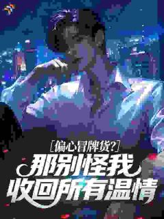 私藏读物偏心冒牌货?那别怪我收回所有温情陈平陈安完结版免费阅读