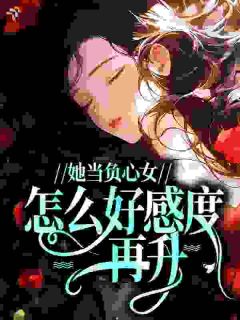 她当负心女,怎么好感度再升?小说在线阅读,主角洛芝陆衿泽精彩段落最新篇