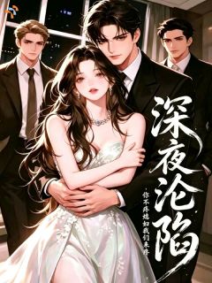 小说推荐深夜沦陷,你不疼媳妇我们来疼完结版全章节阅读