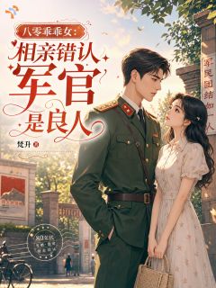【新书】八零乖乖女：相亲错认军官是良人主角苏颜陆锋溟全文全章节小说阅读