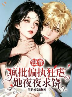 温妍裴烬野小说全文免费阅读蚀骨：疯批偏执狂虐她夜夜求饶全文免费阅读